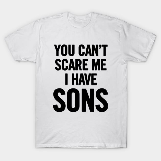 You Can't Scare Me I Have Sons T-Shirt by sergiovarela